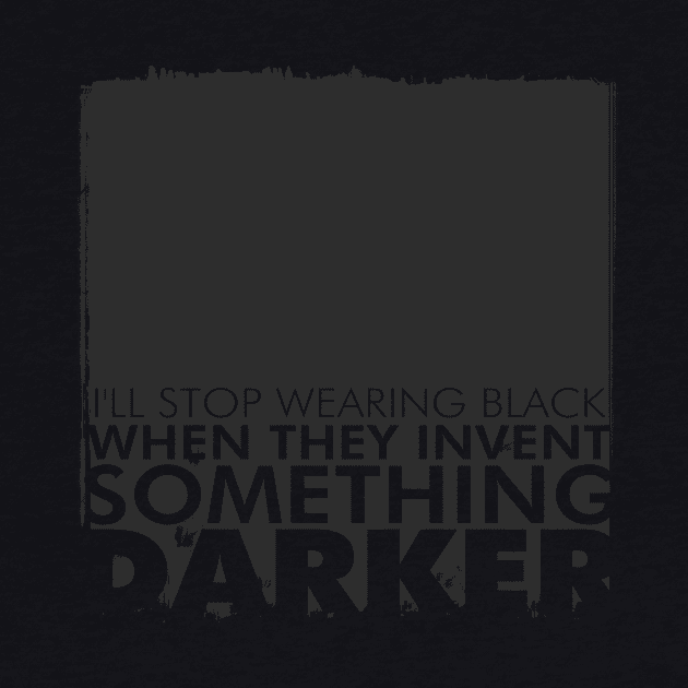 I'll stop wearing black when they invent something darker by eranfowler